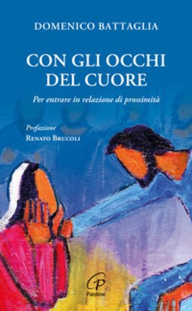 Con gli occhi del cuore. Per entrare in relazione di prossimità Domenico Battaglia