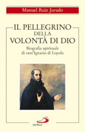 Il pellegrino della volontà di Dio. Biografia spirituale di sant'Ignazio di Loyola Manuel Ruiz Jurado