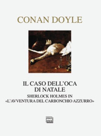 Il caso dell'oca di Natale. Sherlock Holmes in «L'avventura del carbonchio azzurro» Arthur Conan Doyle