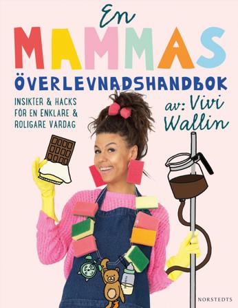 En mammas överlevnadshandbok : insikter & hacks för en enklare och roligare vardag - Bok av Vivi Wallin - Häftad