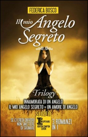 Il mio angelo segreto. Trilogy: Innamorata di un angelo-Il mio angelo segreto-Un amore di angelo Federica Bosco