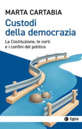 Custodi della democrazia. La Costituzione, le corti e i confini del politico Marta Cartabia