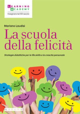 La scuola della felicità. Strategie didattiche per le life skills e la crescita personale Mariano Laudisi