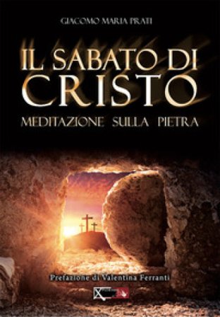 Il sabato di Cristo. Meditazione sulla pietra Giacomo Maria Prati