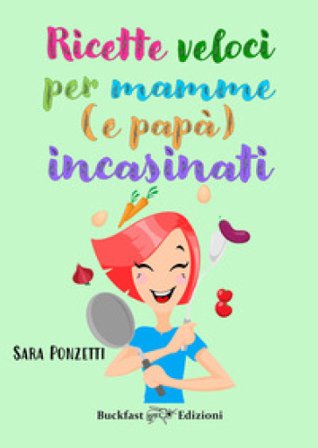 Ricette veloci per mamme (e papà) incasinati Sara Ponzetti