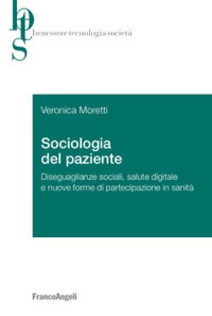 Sociologia del paziente. Diseguaglianze sociali, salute digitale e nuove forme di partecipazione in sanità Veronica Moretti