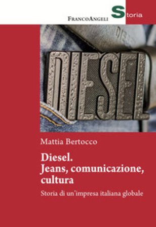 Diesel: jeans, comunicazione, cultura. Storia di un'impresa italiana globale Mattia Bertocco