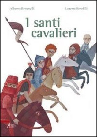 I santi cavalieri. Ediz. illustrata Alberto Benevelli