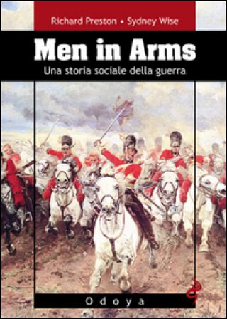 Men in arms. Una storia sociale della guerra Richard Preston