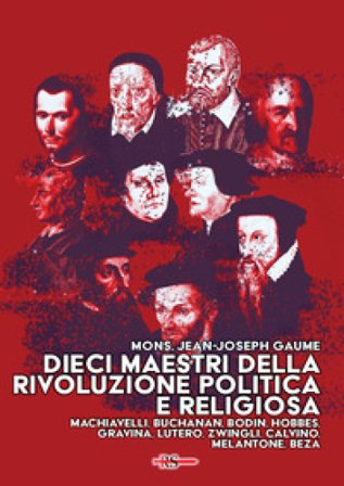 Dieci maestri della Rivoluzione politica e religiosa. Machiavelli, Buchanan, Bodin, Hobbes, Gravina, Lutero, Zwingli, Calvino, Melantone, Beza Jean-