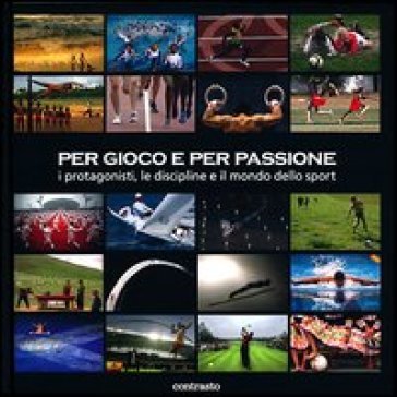 Per gioco e per passione. I protagonisti, le discipline e il mondo dello sport. Ediz. illustrata NA