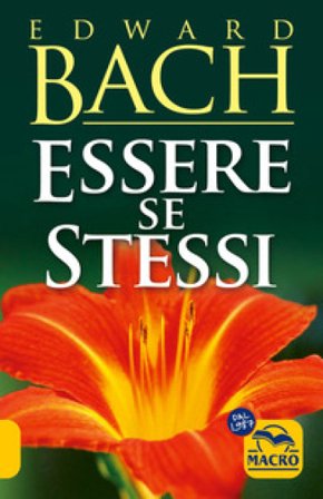 Essere se stessi. Ascoltarsi per ritrovare il proprio cammino Edward Bach