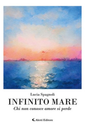 Infinito mare. Chi non conosce amore si perde Lucia Spagnoli