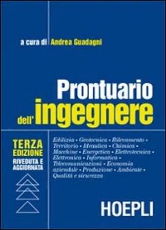 Prontuario dell'ingegnere. Edilizia, geotecnica, rilevamento, territorio, idraulica, chimica, macchine, energetica, elettrotecnica, elettronica, 