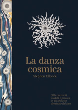 Danza cosmica. Alla ricerca di modelli e percorsi in un universo dominato dal caos. Ediz. illustrata Stephen Ellcock