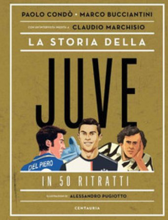 La storia della Juve in 50 ritratti Paolo Condò