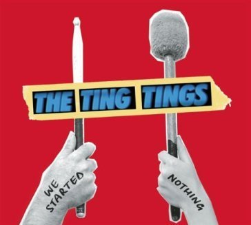 We started nothing TING TINGS (THE)