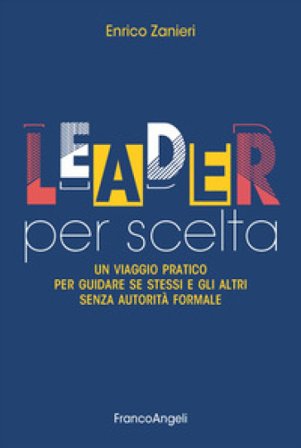 Leader per scelta. Un viaggio pratico per guidare se stessi e gli altri senza autorità formale Enrico Zanieri