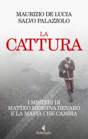 La cattura. I misteri di Matteo Messina Denaro e la mafia che cambia Maurizio De Lucia