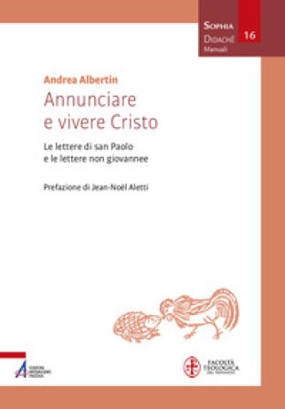 Annunciare e vivere Cristo. Le lettere di san Paolo e le lettere non giovannee Andrea Albertin