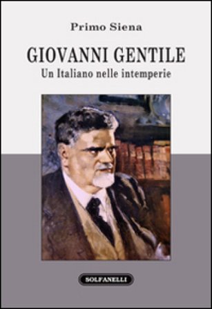 Giovanni Gentile. Un italiano nelle intemperie Primo Siena