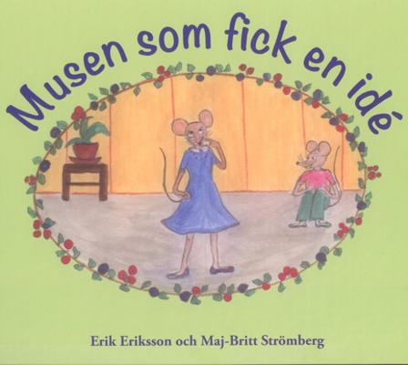 Musen som fick en idé - Bok av Erik Eriksson & Maj-Britt Strömberg - Inbunden