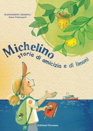 Michelino. Storia di amicizia e di limoni. Ediz. a colori Alessandro Grazioli