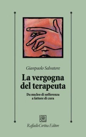 La vergogna del terapeuta. Da nucleo di sofferenza a fattore di cura Gianpaolo Salvatore