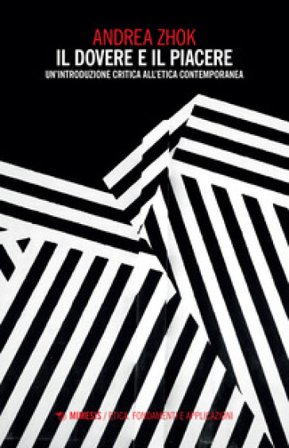 Il dovere e il piacere. Un'introduzione critica all'etica contemporanea Andrea Zhok