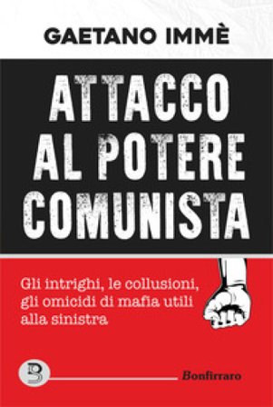 Attacco al potere comunista. Gli intrighi, le collusioni, gli omicidi di mafia utili alla sinistra Gaetano Immè