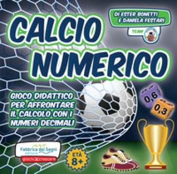 Calcio numerico. Gioco didattico per affrontare il calcolo con i numeri decimali Ester Bonetti