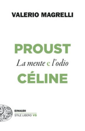 Proust e Céline. La mente e l'odio Valerio Magrelli