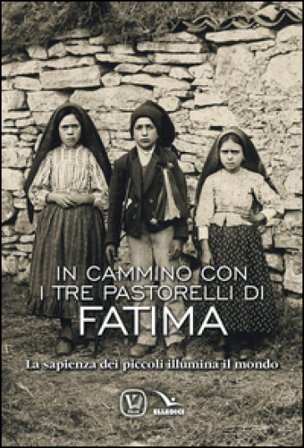 In cammino con i tre pastorelli di Fatima. La sapienza dei piccoli illumina il mondo Feliciano Innocente