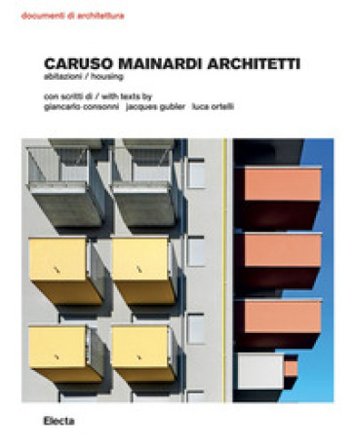 Caruso Mainardi Architetti. Abitazioni-Housing. Ediz. a colori Giancarlo Consonni