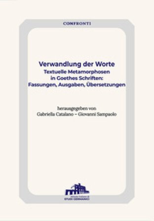 Verwandlung der Worte. Textuelle Metamorphosen in Goethes Schriften: Fassungen, Ausgaben, Übersetzung