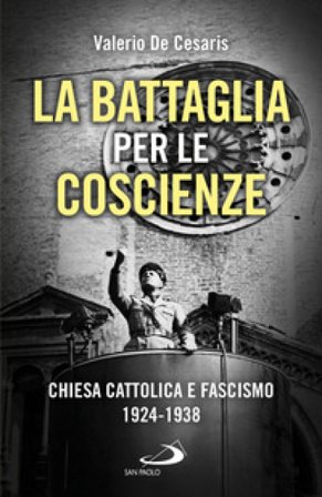 La battaglia per le coscienze. Chiesa cattolica e fascismo 1924-1938 Valerio De Cesaris