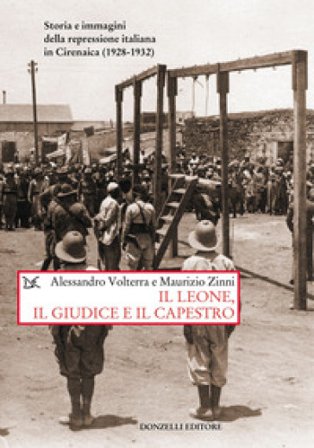 Il leone, il giudice, il capestro. Storia e immagini della repressione italiana in Cirenaica (1928-1932) Alessandro Volterra
