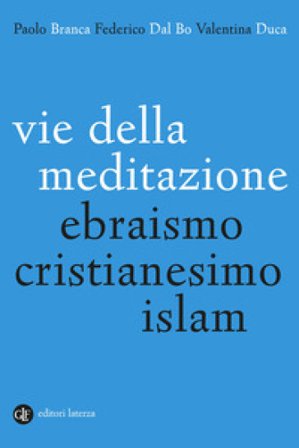 Vie della meditazione. Ebraismo, cristianesimo, islam Paolo Branca