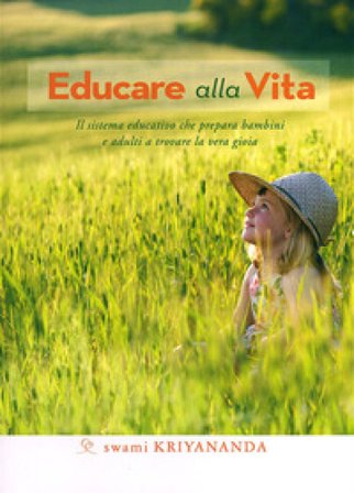 Educare alla vita. Il sistema educativo che prepara bambini e adulti a trovare la vera gioia Swami Kriyananda