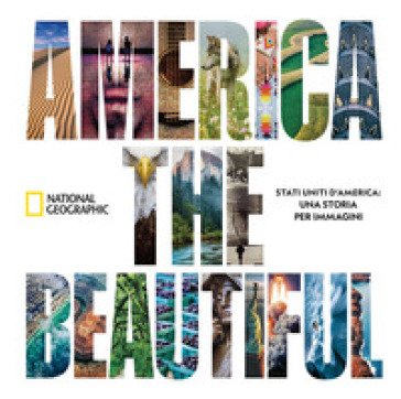 America the beautiful. Stati Uniti d'America: una storia per immagini. Ediz. a colori