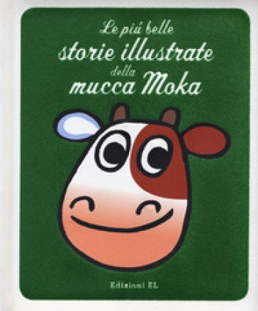 Le più belle storie illustrate della mucca Moka. Ediz. a colori Agostino Traini