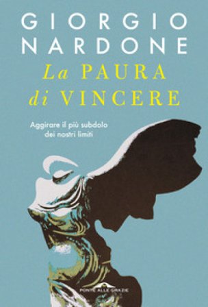 La paura di vincere. Aggirare il più subdolo dei nostri limiti Giorgio Nardone