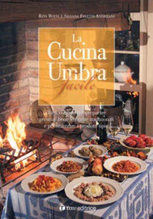 La cucina umbra facile. Tutti i segreti per preparare presto e bene le ricette tradizionali e per utilizzare i prodotti tipici Rita Boini