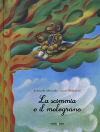 La scimmia e il melograno. Ediz. a colori Serenella Quarello
