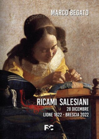 Ricami salesiani. 28 dicembre Lione 1622-Brescia 2022 Marco Begato