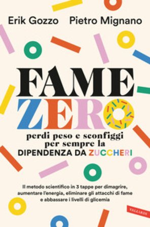 Fame zero. Perdi peso e sconfiggi per sempre la dipendenza da zuccheri. Il metodo scientifico in 3 tappe per dimagrire, aumentare l'energia, eliminare