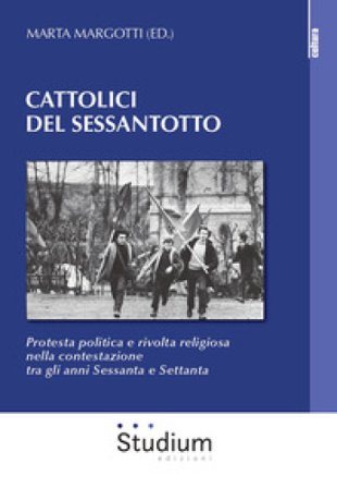 Cattolici del sessantotto. Protesta politica e rivolta religiosa nella contestazione tra gli anni Sessanta e Settanta Marta Margotti