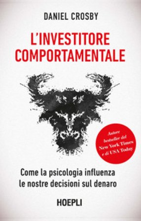 L'investitore comportamentale. Come la psicologia influenza le nostre decisioni sul denaro Daniel Crosby