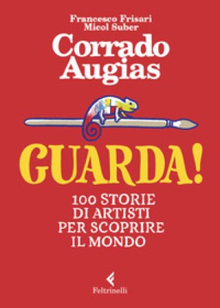 Guarda! 100 storie di artisti per scoprire il mondo. Ediz. a colori Corrado Augias