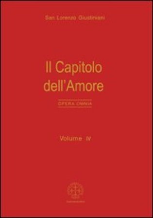 Opera omnia. Vol. 4: Il capitolo dell'amore Giustiniani Lorenzo (san)